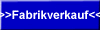 >>Fabrikverkauf<<