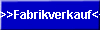>>Fabrikverkauf<<